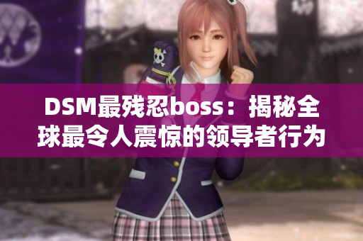 DSM最殘忍boss：揭秘全球最令人震驚的領(lǐng)導(dǎo)者行為