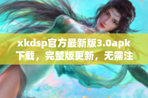 xkdsp官方最新版3.0apk下載，完整版更新，無(wú)需注冊(cè)安裝 (1)