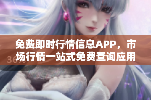 免費即時行情信息APP，市場行情一站式免費查詢應用