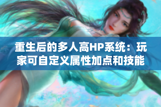 重生后的多人高HP系統(tǒng)：玩家可自定義屬性加點和技能升級！