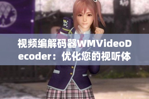 視頻編解碼器WMVideoDecoder：優(yōu)化您的視聽(tīng)體驗(yàn)(1)