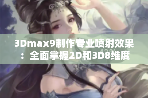 3Dmax9制作專業(yè)噴射效果：全面掌握2D和3D8維度