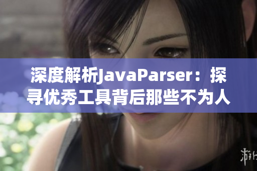 深度解析JavaParser：探尋優(yōu)秀工具背后那些不為人知的故事