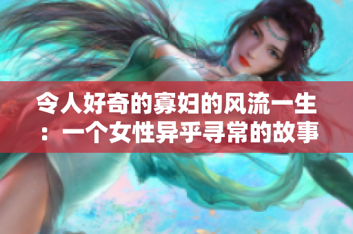 令人好奇的寡婦的風(fēng)流一生：一個女性異乎尋常的故事