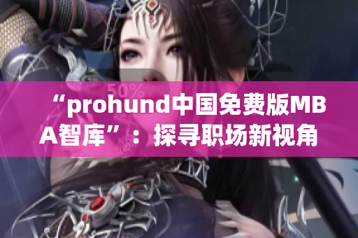 “prohund中國免費(fèi)版MBA智庫”：探尋職場新視角