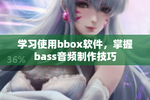 學(xué)習(xí)使用bbox軟件，掌握bass音頻制作技巧