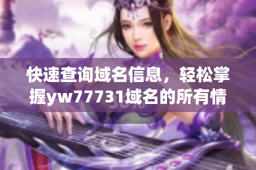 快速查詢(xún)域名信息，輕松掌握yw77731域名的所有情況