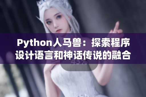 Python人馬獸：探索程序設(shè)計(jì)語言和神話傳說的融合之道