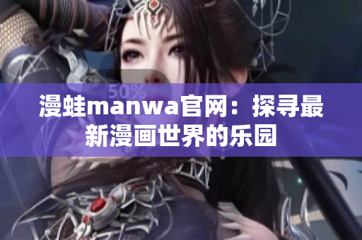 漫蛙manwa官網(wǎng)：探尋最新漫畫世界的樂園