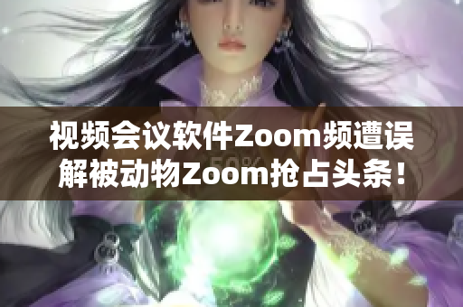 視頻會議軟件Zoom頻遭誤解被動物Zoom搶占頭條！