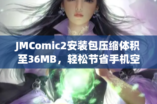 JMComic2安裝包壓縮體積至36MB，輕松節(jié)省手機空間