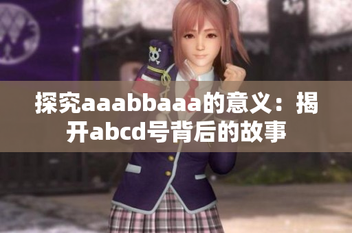 探究aaabbaaa的意義：揭開abcd號背后的故事