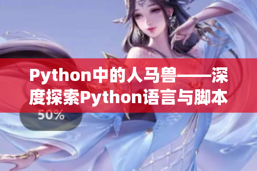 Python中的人馬獸——深度探索Python語言與腳本編程技術(shù)