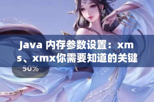 Java 內(nèi)存參數(shù)設(shè)置：xms、xmx你需要知道的關(guān)鍵信息