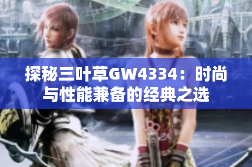 探秘三葉草GW4334：時尚與性能兼?zhèn)涞慕?jīng)典之選