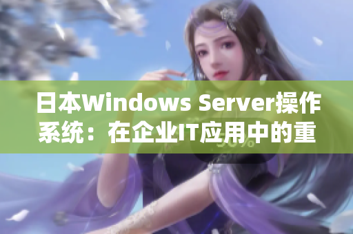 日本W(wǎng)indows Server操作系統(tǒng)：在企業(yè)IT應(yīng)用中的重要角色