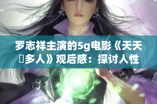 羅志祥主演的5g電影《天天奭多人》觀后感：探討人性的黑暗與光明