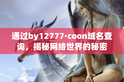 通過by12777·coon域名查詢，揭秘網(wǎng)絡(luò)世界的秘密