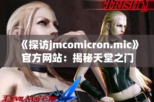 《探訪jmcomicron.mic》官方網站：揭秘天堂之門