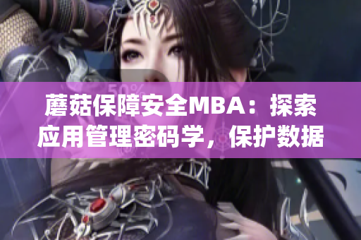 蘑菇保障安全MBA：探索應(yīng)用管理密碼學(xué)，保護數(shù)據(jù)隱私。(1)