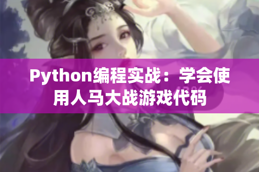 Python編程實戰(zhàn)：學(xué)會使用人馬大戰(zhàn)游戲代碼