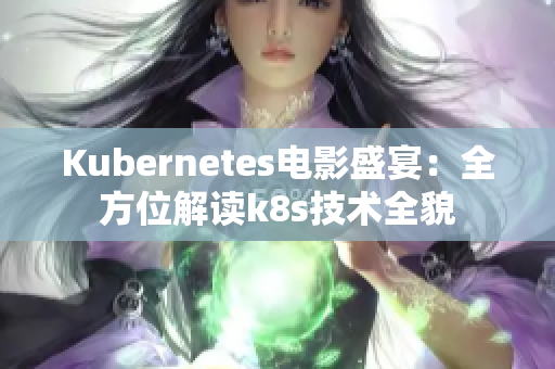 Kubernetes電影盛宴：全方位解讀k8s技術(shù)全貌