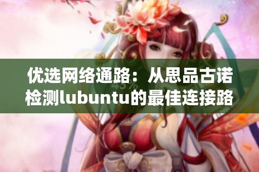 優(yōu)選網(wǎng)絡(luò)通路：從思品古諾檢測lubuntu的最佳連接路線(1)