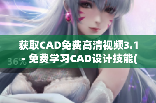 獲取CAD免費(fèi)高清視頻3.1 - 免費(fèi)學(xué)習(xí)CAD設(shè)計(jì)技能(1)