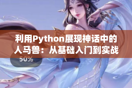 利用Python展現(xiàn)神話中的人馬獸：從基礎(chǔ)入門到實(shí)戰(zhàn)應(yīng)用