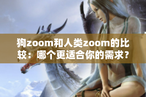 狗zoom和人類zoom的比較：哪個(gè)更適合你的需求？