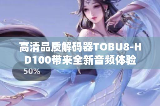 高清品質(zhì)解碼器TOBU8-HD100帶來全新音頻體驗