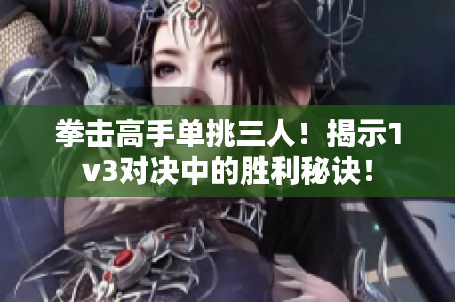 拳擊高手單挑三人！揭示1v3對決中的勝利秘訣！