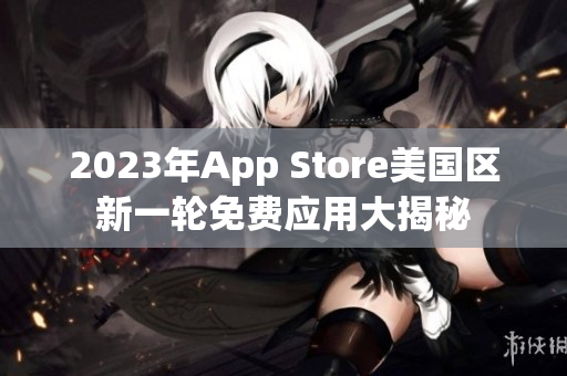 2023年App Store美國區(qū)新一輪免費(fèi)應(yīng)用大揭秘