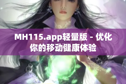 MH115.app輕量版 - 優(yōu)化你的移動健康體驗