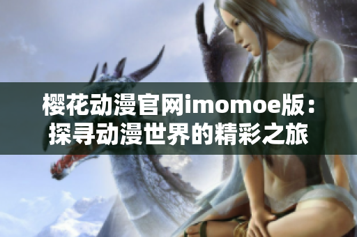 櫻花動漫官網(wǎng)imomoe版：探尋動漫世界的精彩之旅