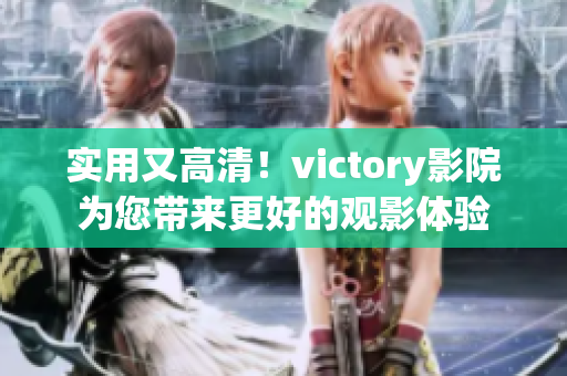 實(shí)用又高清！victory影院為您帶來更好的觀影體驗(yàn)