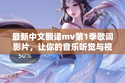 最新中文翻譯mv第1季歌詞影片，讓你的音樂聽覺與視覺同行！