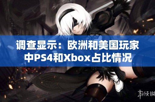 調(diào)查顯示：歐洲和美國玩家中PS4和Xbox占比情況