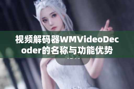 視頻解碼器WMVideoDecoder的名稱與功能優(yōu)勢(shì)