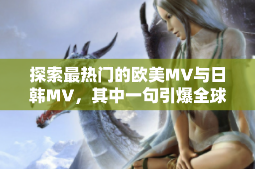 探索最熱門的歐美MV與日韓MV，其中一句引爆全球的歌詞！