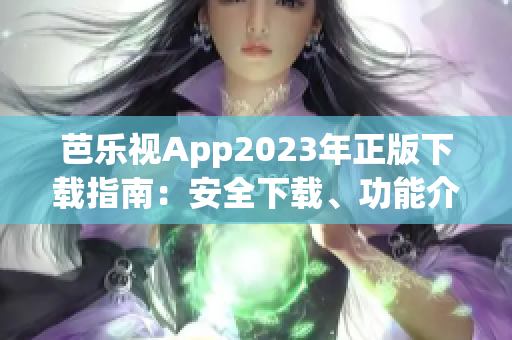 芭樂視App2023年正版下載指南：安全下載、功能介紹和使用技巧(1)