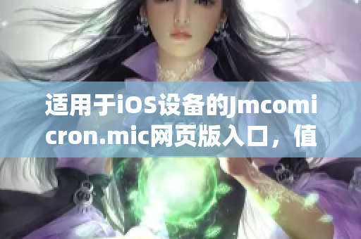 適用于iOS設(shè)備的Jmcomicron.mic網(wǎng)頁(yè)版入口，值得一試(1)