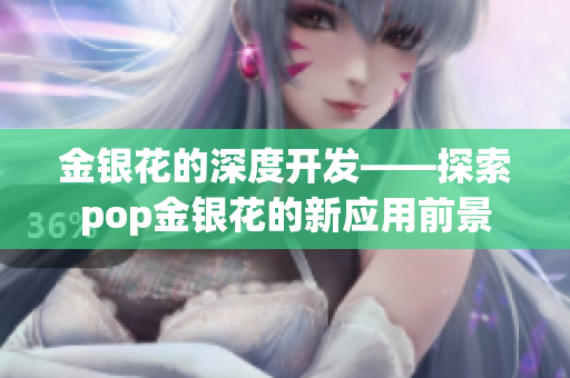 金銀花的深度開發(fā)——探索pop金銀花的新應用前景