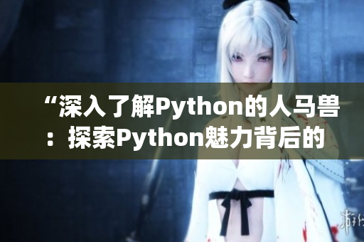 “深入了解Python的人馬獸：探索Python魅力背后的秘密”