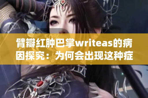 臂瓣紅腫巴掌writeas的病因探究：為何會(huì)出現(xiàn)這種癥狀？(1)