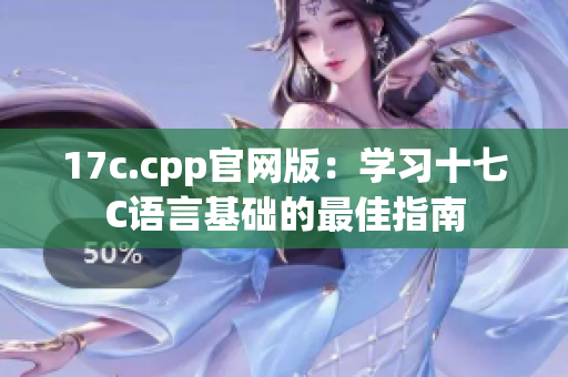 17c.cpp官網(wǎng)版：學(xué)習(xí)十七C語言基礎(chǔ)的最佳指南