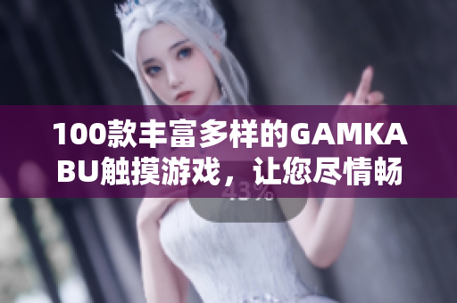 100款豐富多樣的GAMKABU觸摸游戲，讓您盡情暢玩