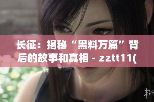 長征：揭秘“黑料萬篇”背后的故事和真相 - zztt11(1)