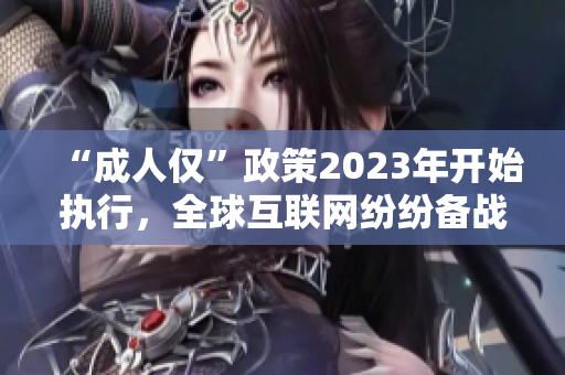 “成人僅”政策2023年開始執(zhí)行，全球互聯(lián)網(wǎng)紛紛備戰(zhàn)