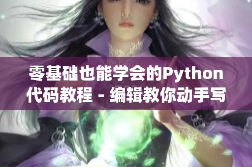 零基礎(chǔ)也能學(xué)會的Python代碼教程 - 編輯教你動手寫程序